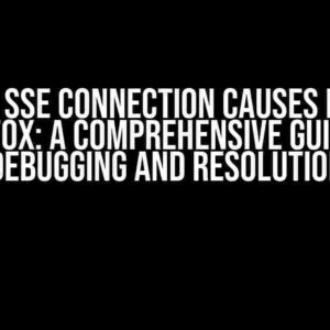 Closing SSE Connection Causes Error in Firefox: A Comprehensive Guide to Debugging and Resolution