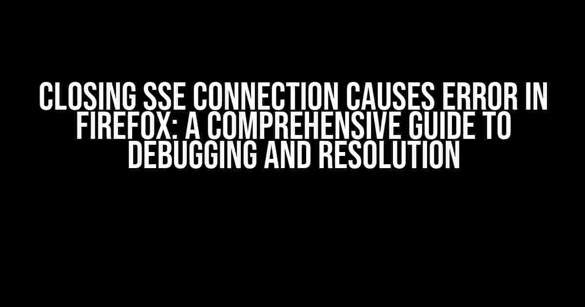 Closing SSE Connection Causes Error in Firefox: A Comprehensive Guide to Debugging and Resolution