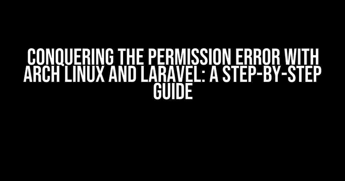 Conquering the Permission Error with Arch Linux and Laravel: A Step-by-Step Guide