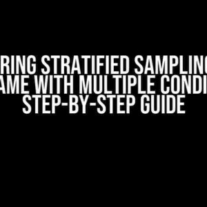 Mastering Stratified Sampling from Dataframe with Multiple Conditions: A Step-by-Step Guide