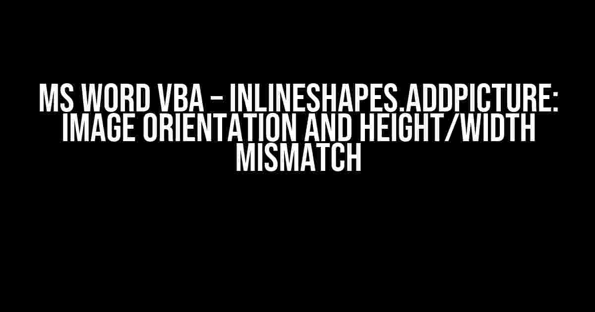 MS Word VBA – InlineShapes.AddPicture: Image Orientation and Height/Width Mismatch