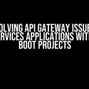 Resolving API Gateway Issues in Microservices Applications with Spring Boot Projects