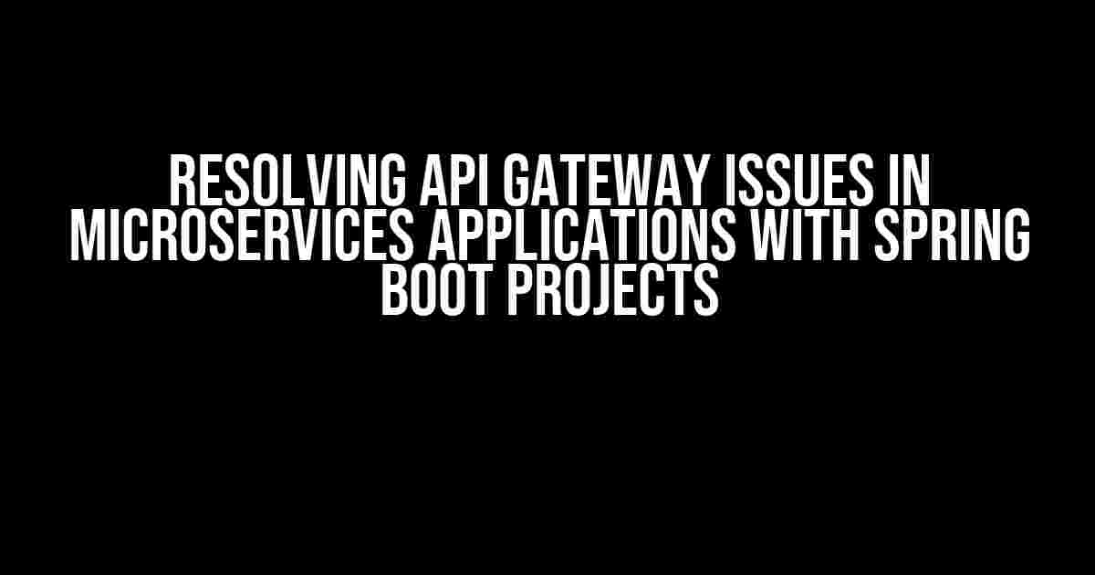 Resolving API Gateway Issues in Microservices Applications with Spring Boot Projects