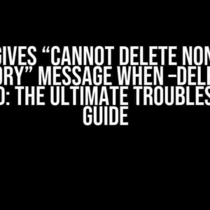 Rsync Gives “Cannot Delete Non-Empty Directory” Message When –delete Was Not Used: The Ultimate Troubleshooting Guide