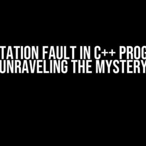 Segmentation Fault in C++ Programme: Unraveling the Mystery