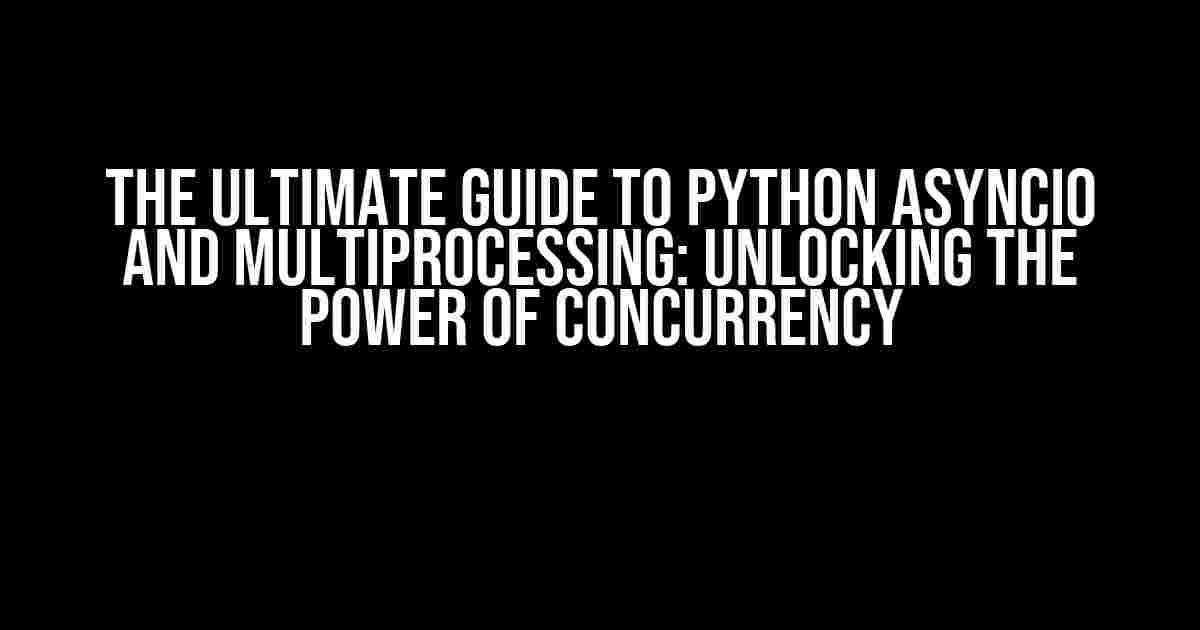 The Ultimate Guide to Python asyncio and multiprocessing: Unlocking the Power of Concurrency